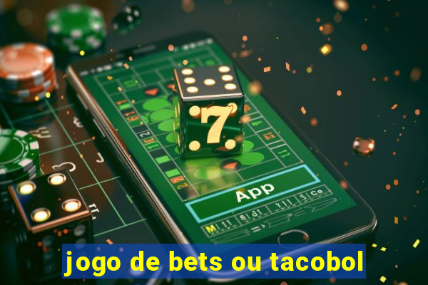 jogo de bets ou tacobol